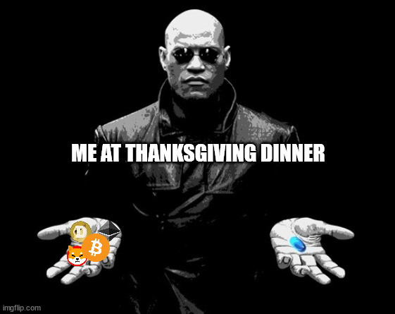 morpheus matrix blue pill red pill | ME AT THANKSGIVING DINNER | image tagged in morpheus matrix blue pill red pill | made w/ Imgflip meme maker