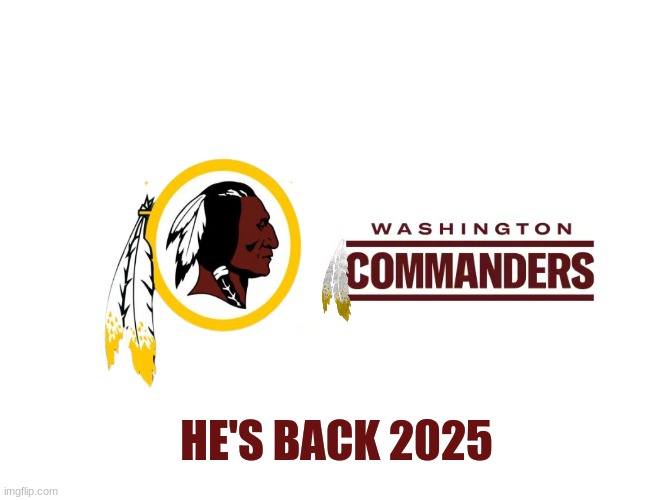 Commanders new logo 2025 | HE'S BACK 2025 | image tagged in memes,washington redskins,nfl,sports | made w/ Imgflip meme maker