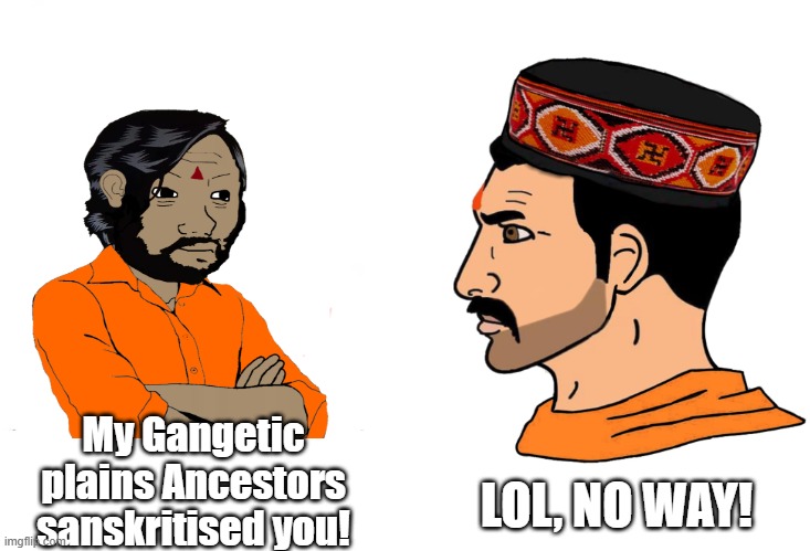 Soyboy Vs Yes Chad | LOL, NO WAY! My Gangetic plains Ancestors sanskritised you! | image tagged in soyboy vs yes chad | made w/ Imgflip meme maker