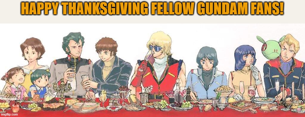 gundam thanksgiving | HAPPY THANKSGIVING FELLOW GUNDAM FANS! | image tagged in gundam,happy holidays | made w/ Imgflip meme maker