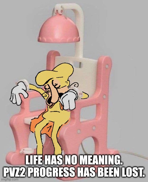 The Noise dead on a Little Tikes Chair | LIFE HAS NO MEANING. PVZ2 PROGRESS HAS BEEN LOST. | image tagged in the noise dead on a little tikes chair | made w/ Imgflip meme maker