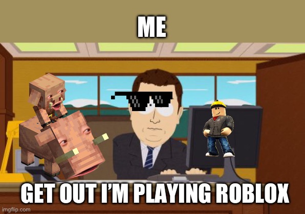 Aaaaand Its Gone | ME; GET OUT I’M PLAYING ROBLOX | image tagged in memes,aaaaand its gone | made w/ Imgflip meme maker