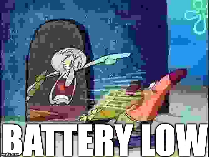 "hey you wanna listen to some mus- B A T T E R Y L O W" | BATTERY LOW | image tagged in squidward screaming | made w/ Imgflip meme maker