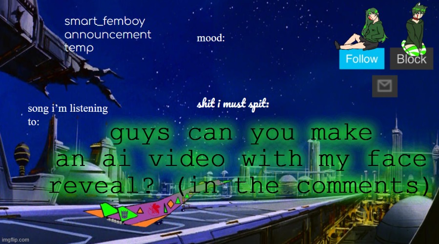 smart_femboy announcement temp v2 | guys can you make an ai video with my face reveal? (in the comments) | image tagged in smart_femboy announcement temp v2 | made w/ Imgflip meme maker