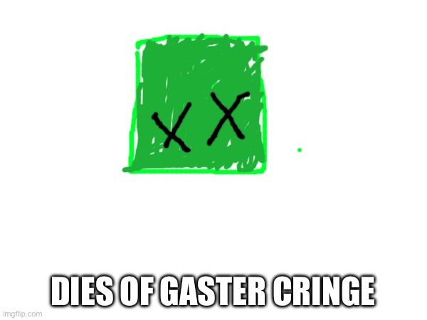 DIES OF GASTER CRINGE | made w/ Imgflip meme maker