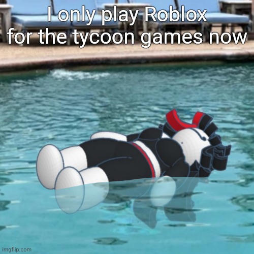 Wet Claire | I only play Roblox for the tycoon games now | image tagged in wet claire | made w/ Imgflip meme maker