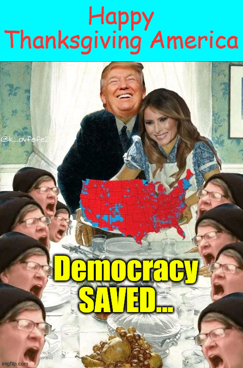 Democracy saved... | Happy Thanksgiving America Democracy SAVED... | image tagged in happy thanksgiving | made w/ Imgflip meme maker