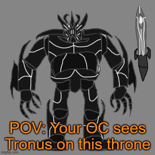 RP with Tronus | POV: Your OC sees Tronus on this throne | image tagged in tronus | made w/ Imgflip meme maker