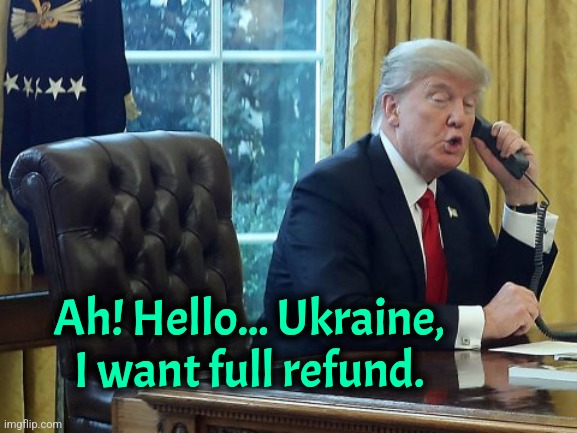 No more war | Ah! Hello... Ukraine, I want full refund. | image tagged in trump on phone,trump,donald trump,ukraine | made w/ Imgflip meme maker