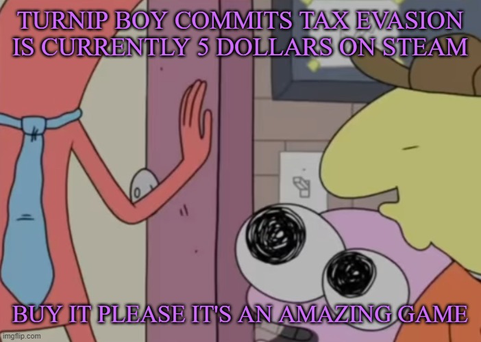 Charlie x pim real | TURNIP BOY COMMITS TAX EVASION IS CURRENTLY 5 DOLLARS ON STEAM; BUY IT PLEASE IT'S AN AMAZING GAME | image tagged in charlie x pim real,cinnabox announcement | made w/ Imgflip meme maker