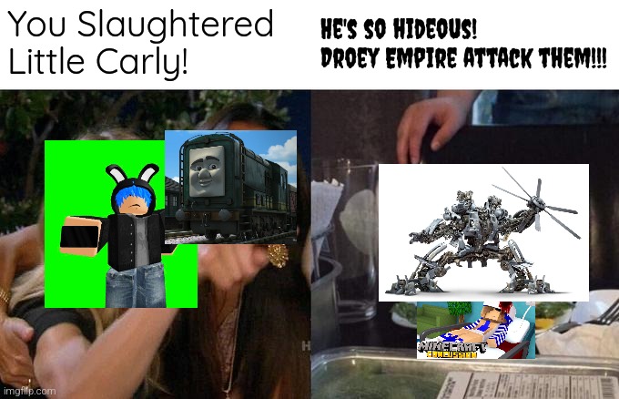 Blue Rabbit & Paxton meets Blackout (The leader of Droey Empire) | You Slaughtered Little Carly! He's so hideous! Droey Empire attack them!!! | image tagged in memes,woman yelling at cat,tmf,transformers | made w/ Imgflip meme maker