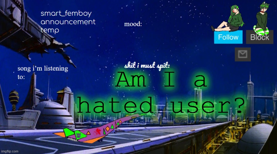 smart_femboy announcement temp v2 | Am I a hated user? | image tagged in smart_femboy announcement temp v2 | made w/ Imgflip meme maker