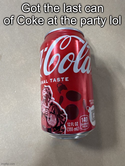 Coke | Got the last can of Coke at the party lol | image tagged in coke | made w/ Imgflip meme maker