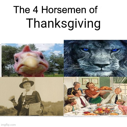 Happy Thanksgiving. | Thanksgiving | image tagged in four horsemen,thanksgiving | made w/ Imgflip meme maker