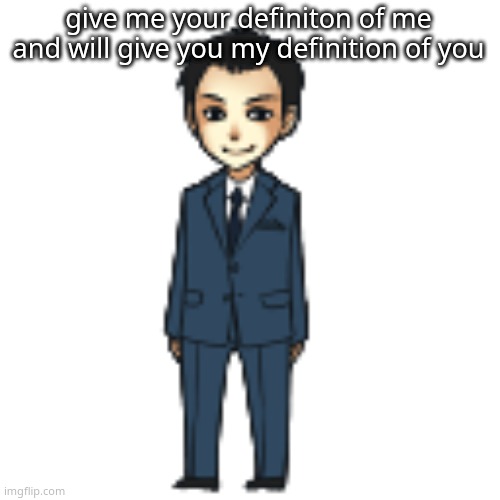 Moriarty but a shimeji | give me your definiton of me and will give you my definition of you | image tagged in moriarty but a shimeji | made w/ Imgflip meme maker