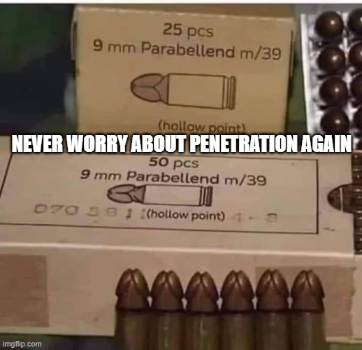 Never worry about penetration again | NEVER WORRY ABOUT PENETRATION AGAIN | image tagged in guns,bullets | made w/ Imgflip meme maker