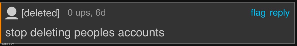 Stop deleting peoples accounts | image tagged in stop deleting peoples accounts | made w/ Imgflip meme maker