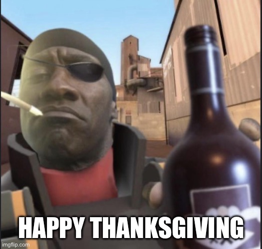 I almost forgot | HAPPY THANKSGIVING | image tagged in demoman agreeing | made w/ Imgflip meme maker