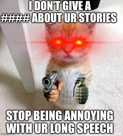 When i talk about what i have to do just for go get his food | I DON’T GIVE A #### ABOUT UR STORIES; STOP BEING ANNOYING WITH UR LONG SPEECH | image tagged in memes,cute cat,cat,funny memes | made w/ Imgflip meme maker