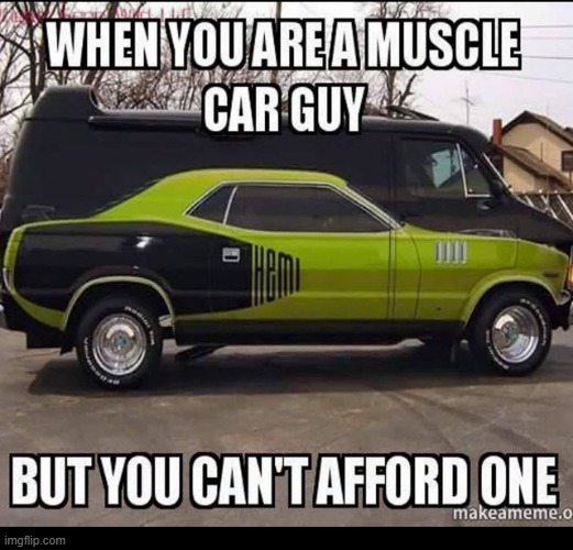 Muscle car guys be like | image tagged in car | made w/ Imgflip meme maker