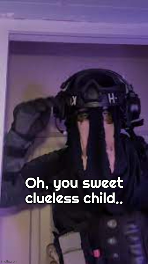 Oh, you sweet clueless child.. | made w/ Imgflip meme maker