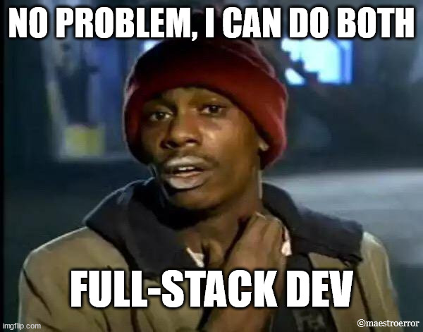 Y'all Got Any More Of That | NO PROBLEM, I CAN DO BOTH; FULL-STACK DEV; ©maestroerror | image tagged in memes,y'all got any more of that,software,engineering | made w/ Imgflip meme maker