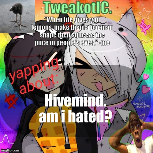 smores 14th announcement temp | Hivemind.
am i hated? | image tagged in smores 14th announcement temp | made w/ Imgflip meme maker