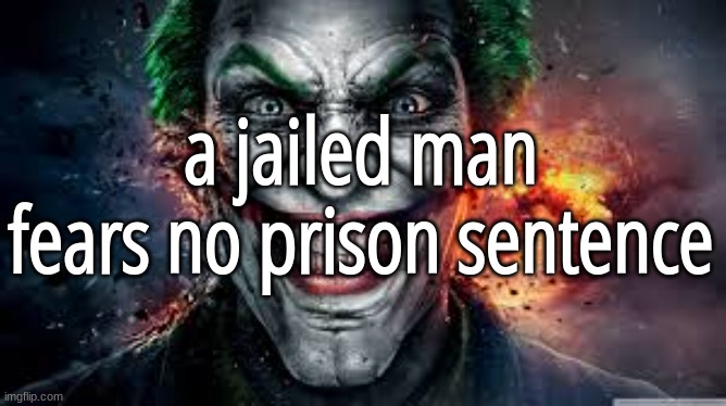 Jonkler | a jailed man fears no prison sentence | image tagged in jonkler | made w/ Imgflip meme maker