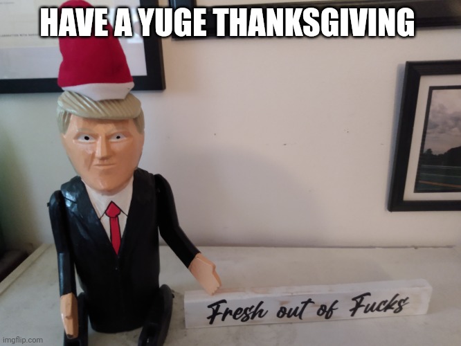 Yuge | HAVE A YUGE THANKSGIVING | image tagged in little donald on a shelf | made w/ Imgflip meme maker