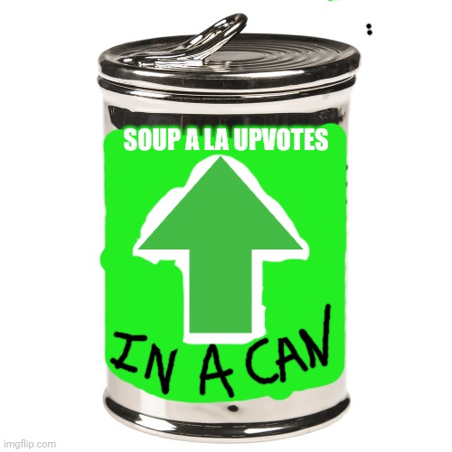 Tin Can | SOUP A LA UPVOTES | image tagged in tin can | made w/ Imgflip meme maker