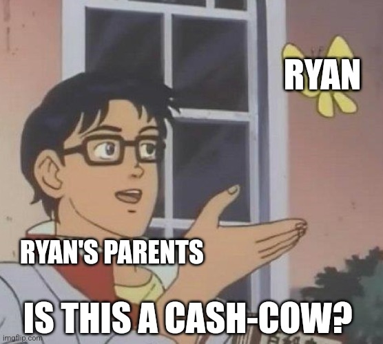 Ryan needs to retire. | RYAN; RYAN'S PARENTS; IS THIS A CASH-COW? | image tagged in memes,is this a pigeon | made w/ Imgflip meme maker