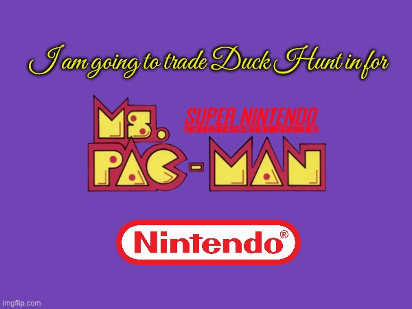 Ms. Pac-Man (Super Nintendo) | I am going to trade Duck Hunt in for | image tagged in pac-man,nintendo,video games,arcade,90s,90s kids | made w/ Imgflip meme maker