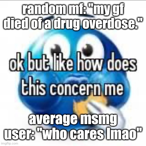 msmgcore | random mf: "my gf died of a drug overdose."; average msmg user: "who cares lmao" | image tagged in ukraine | made w/ Imgflip meme maker