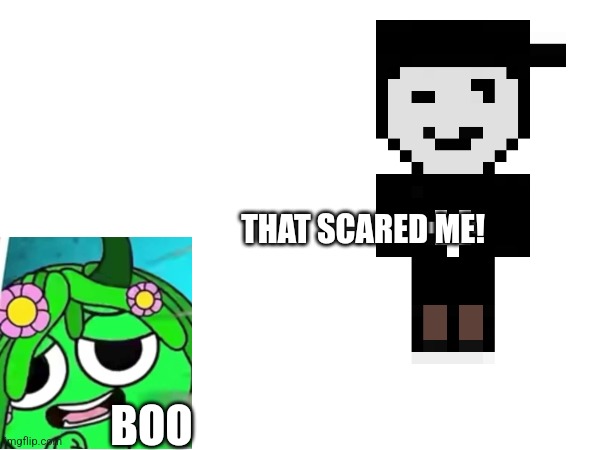 THAT SCARED ME! BOO | made w/ Imgflip meme maker