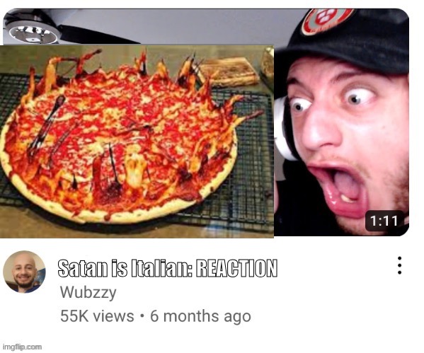 Satan is Italian: REACTION | image tagged in wubzzy reaction | made w/ Imgflip meme maker