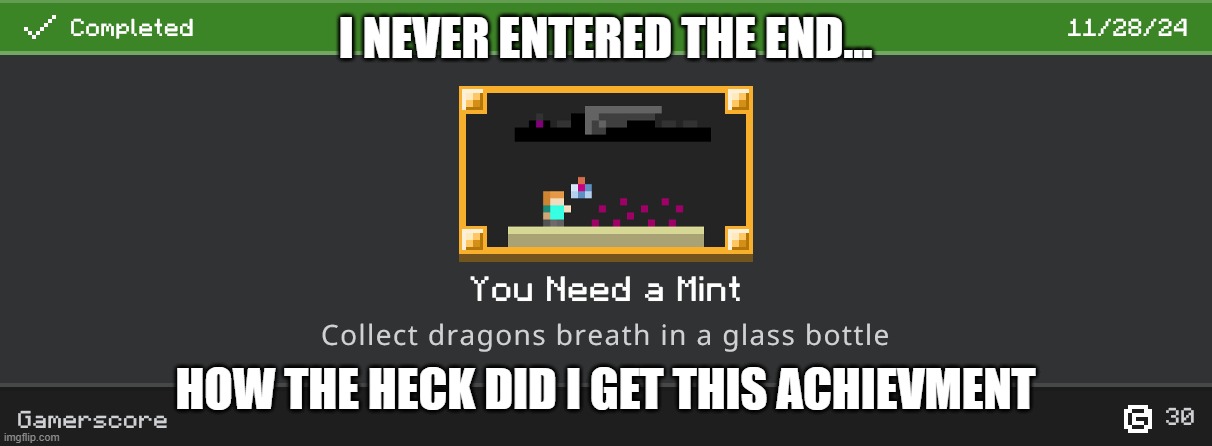 What? | I NEVER ENTERED THE END... HOW THE HECK DID I GET THIS ACHIEVMENT | image tagged in minecraft | made w/ Imgflip meme maker