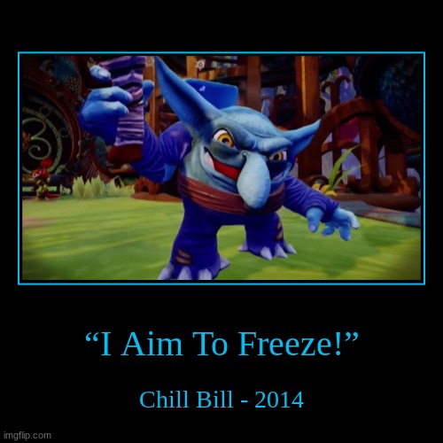 “I Aim To Freeze!” | Chill Bill - 2014 | image tagged in demotivationals | made w/ Imgflip demotivational maker