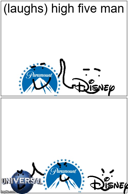 paramount disney and universal are in the billion dollar club again | (laughs) high five man | image tagged in memes,blank comic panel 1x2,paramount,disney,universal studios | made w/ Imgflip meme maker