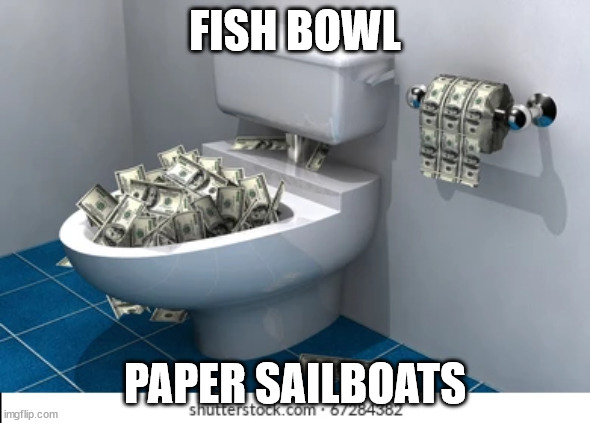 FISH BOWL; PAPER SAILBOATS | made w/ Imgflip meme maker