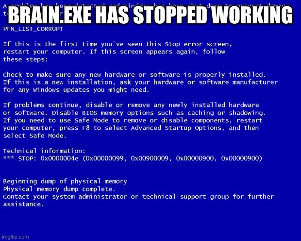 Blue screen of death | BRAIN.EXE HAS STOPPED WORKING | image tagged in blue screen of death | made w/ Imgflip meme maker