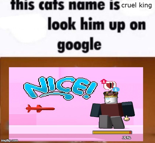 this cats name is x look him up on google | cruel king | image tagged in this cats name is x look him up on google | made w/ Imgflip meme maker