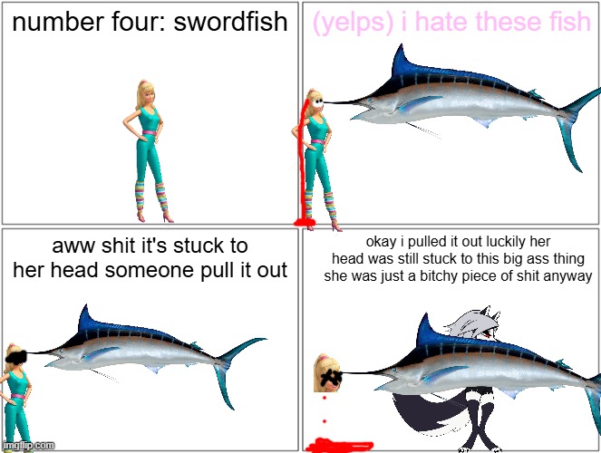 barbie gets killed by a swordfish | number four: swordfish; (yelps) i hate these fish; aww shit it's stuck to her head someone pull it out; okay i pulled it out luckily her head was still stuck to this big ass thing she was just a bitchy piece of shit anyway | image tagged in memes,blank comic panel 2x2,barbie dies,pwned,swordfish,helluva boss | made w/ Imgflip meme maker