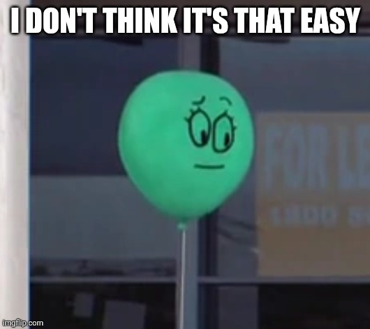 Alan Keane | I DON'T THINK IT'S THAT EASY | image tagged in alan keane | made w/ Imgflip meme maker