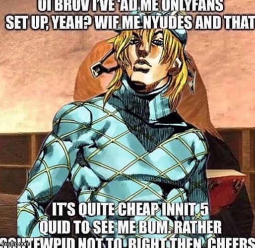 Got a problem wit dat bruv? | image tagged in jojo's bizarre adventure | made w/ Imgflip meme maker