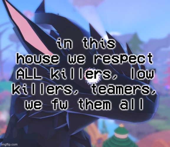 "low killer" motherfucker you try killing a 5k health tank while you got 2k health | in this house we respect ALL killers, low killers, teamers, we fw them all | image tagged in i stared into the void and it stared back | made w/ Imgflip meme maker