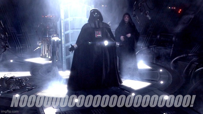 Darth Vader No | NOOOOOOOOOOOOOOOOOOOOO! | image tagged in darth vader no | made w/ Imgflip meme maker