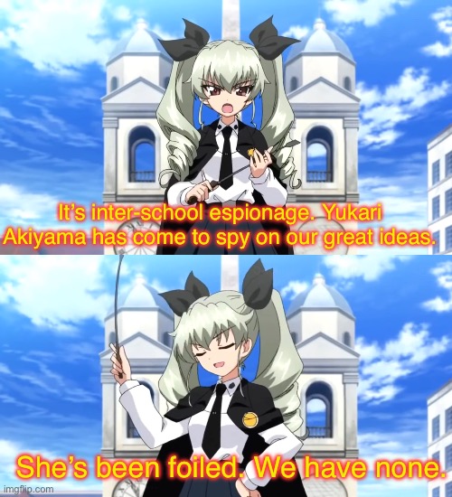 Can’t be spied on if you have nothing worth spying on | It’s inter-school espionage. Yukari Akiyama has come to spy on our great ideas. She’s been foiled. We have none. | image tagged in girls und panzer,venture bros,parody,reference,meme,funny | made w/ Imgflip meme maker