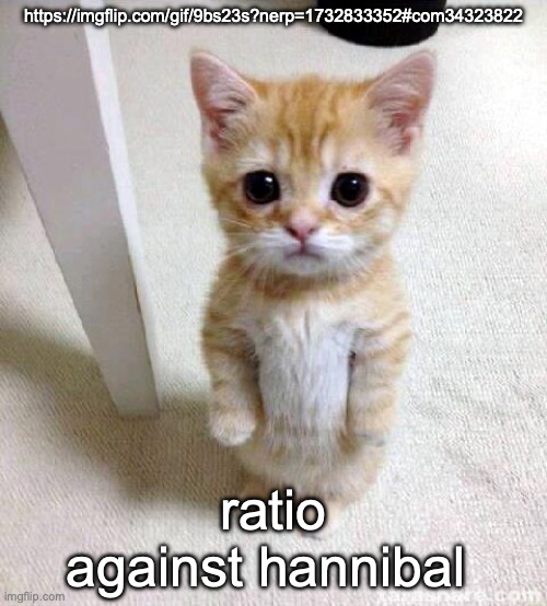 Cute Cat | https://imgflip.com/gif/9bs23s?nerp=1732833352#com34323822; ratio against hannibal | image tagged in memes,cute cat | made w/ Imgflip meme maker