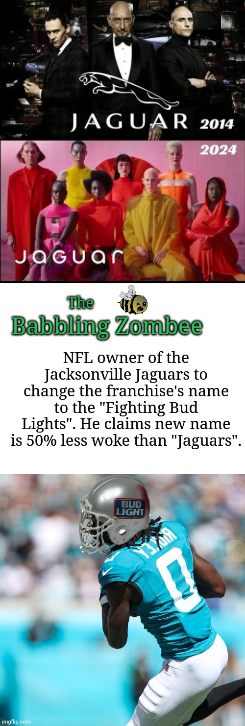 Jaguars | Babbling Zombee; The; NFL owner of the Jacksonville Jaguars to change the franchise's name to the "Fighting Bud Lights". He claims new name is 50% less woke than "Jaguars". | image tagged in jaguars | made w/ Imgflip meme maker