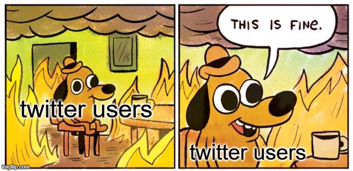 This Is Fine Meme | twitter users; twitter users | image tagged in memes,this is fine | made w/ Imgflip meme maker